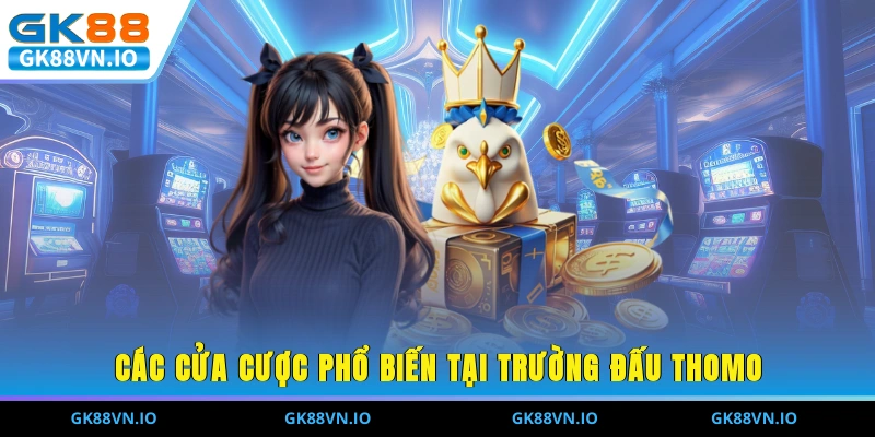 Đá Gà Thomo – Đấu Trường Chiến Kê Hàng Đầu Khu Vực 2025 Các cửa cược phổ biến tại trường đấu Thomo