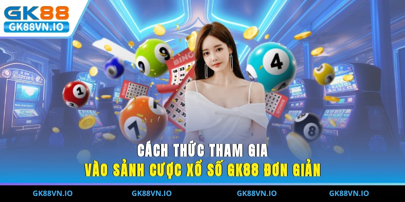 Xổ Số GK88 - Sảnh Cược Chơi Số Trực Tuyến Hấp Dẫn Nhất Cách thức tham gia vào sảnh cược xổ số GK88 đơn giản