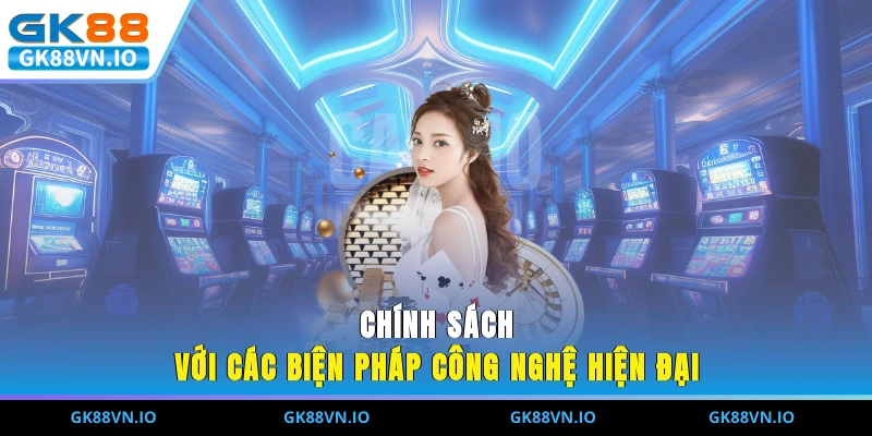 Chính sách với các biện pháp công nghệ hiện đại
