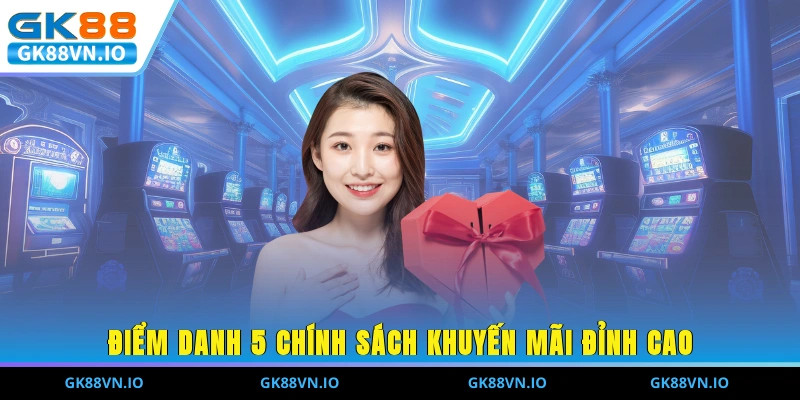 Ưu Đãi GK88 Cực Khủng Cho Hội Viên Trong Năm 2025 Điểm danh 5 chính sách khuyến mãi đỉnh cao