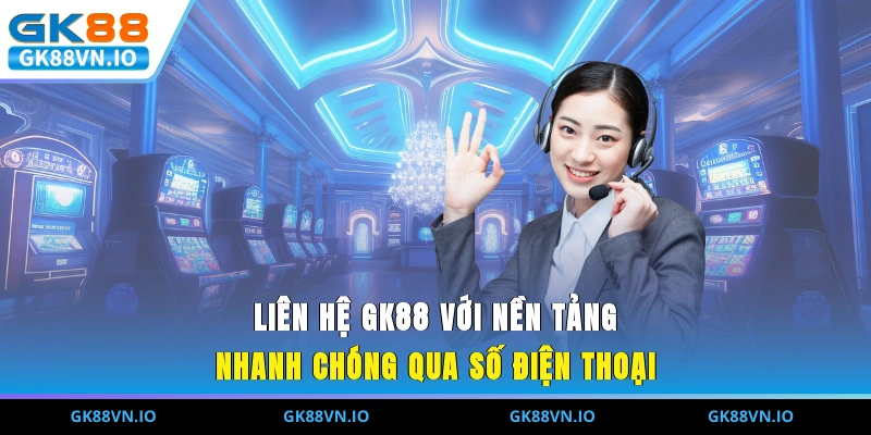 Liên Hệ GK88 - Giải Quyết Nhanh Chóng Vấn Đề Của Người Chơi Liên hệ GK88 với nền tảng nhanh chóng qua số điện thoại