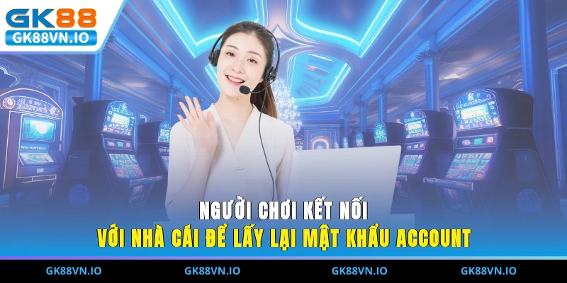 Liên Hệ GK88 - Giải Quyết Nhanh Chóng Vấn Đề Của Người Chơi Người chơi kết nối với nhà cái để lấy lại mật khẩu account