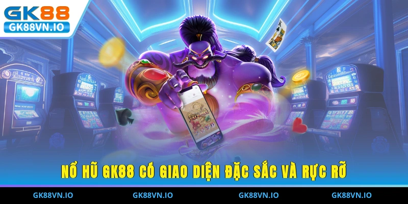 Nổ Hũ GK88 - Chơi Quay Thưởng Cơ Hội Nhận Jackpot Khủng Nổ hũ GK88 có giao diện đặc sắc và rực rỡ