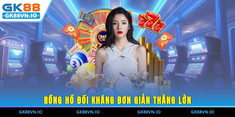 Rồng hổ đối kháng đơn giản, thắng lớn