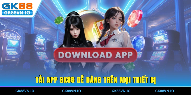 Tải App GK88 Dễ Dàng Trên Mọi Thiết Bị Chỉ Trong 1 Phút Tải app GK88 dễ dàng trên mọi thiết bị