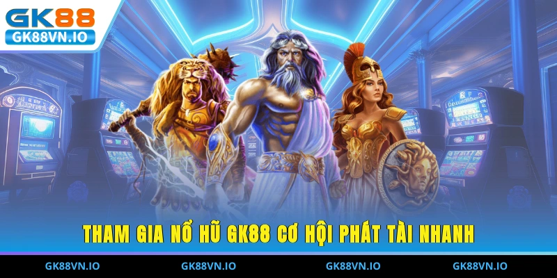Nổ Hũ GK88 - Chơi Quay Thưởng Cơ Hội Nhận Jackpot Khủng Tham gia nổ hũ GK88 cơ hội phát tài nhanh