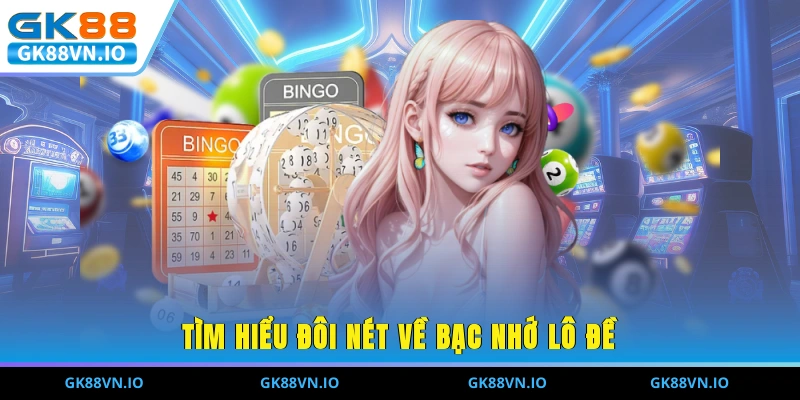 Tìm hiểu đôi nét về bạc nhớ lô đề