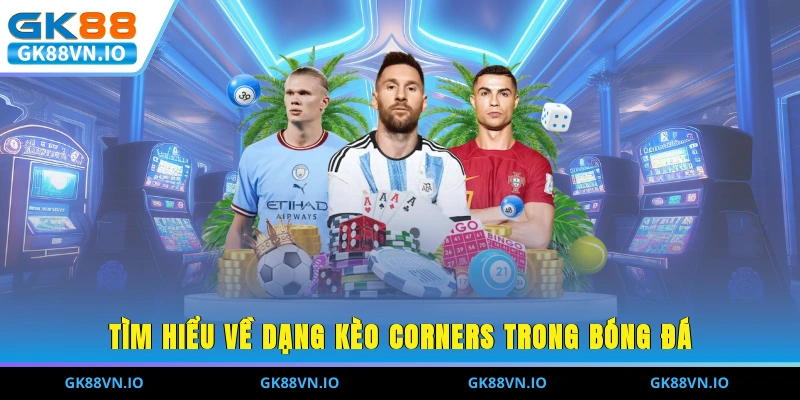 Tìm hiểu về dạng kèo Corners trong bóng đá