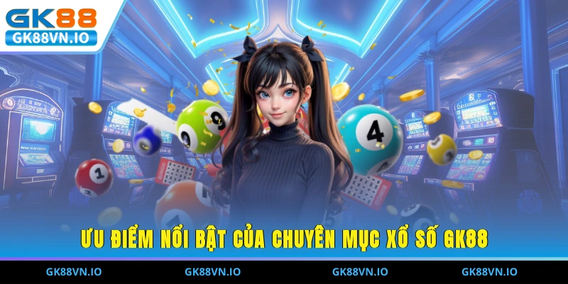 Xổ Số GK88 - Sảnh Cược Chơi Số Trực Tuyến Hấp Dẫn Nhất Ưu điểm nổi bật của chuyên mục xổ số GK88